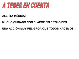ALERTA MÉDICA:

MUCHO CUIDADO CON ELAPOFISIS ESTILOIDES.

UNA ACCIÓN MUY PELIGROA QUE TODOS HACEMOS…
 