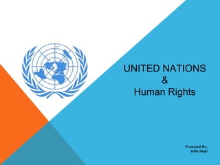 UNITED NATIONS
&
Human Rights
Presented By:
Jefin Shaji
 