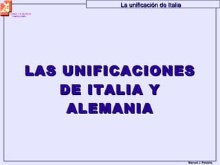 La unificación de Italia




LAS UNIFICACIONES
    DE ITALIA Y
     ALEMANIA


                                    Manuel J. Pestaña
 