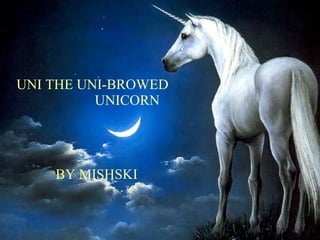 UNI THE UNI-BROWED    UNICORN   BY MISHSKI 