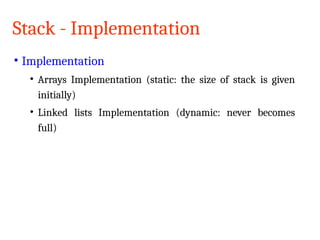 Stack - Implementation
• Implementation
• Arrays Implementation (static: the size of stack is given
initially)
• Linked lists Implementation (dynamic: never becomes
full)
19CSSC2401-Data Structures and Algorithms
 