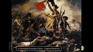 A Liberdade Guiando o Povo – Eugène Delacroix
 