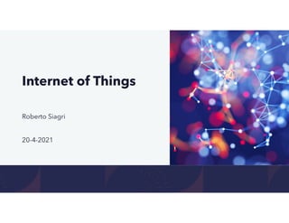 Internet of Things
Roberto Siagri
20-4-2021
 