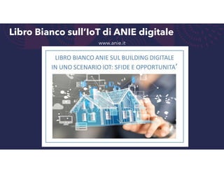 Libro Bianco sull’IoT di ANIE digitale
www.anie.it
 
