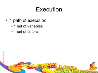 Execution
• 1 path of execution
  – 1 set of variables
  – 1 set of timers
 