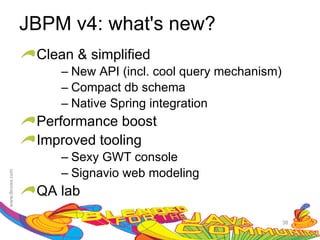 JBPM v4: what's new?
 Clean & simplified
    – New API (incl. cool query mechanism)
    – Compact db schema
    – Native Spring integration
 Performance boost
 Improved tooling
    – Sexy GWT console
    – Signavio web modeling
 QA lab

                                             38
 