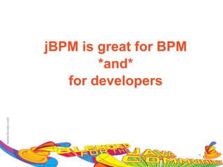 jBPM is great for BPM
        *and*
   for developers




                        4
 