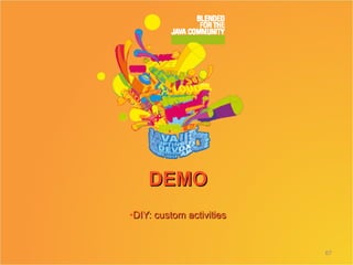 DEMO
•DIY: custom activities


                          67
 