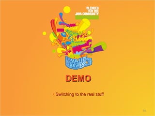 DEMO
• Switching to the real stuff


                                75
 