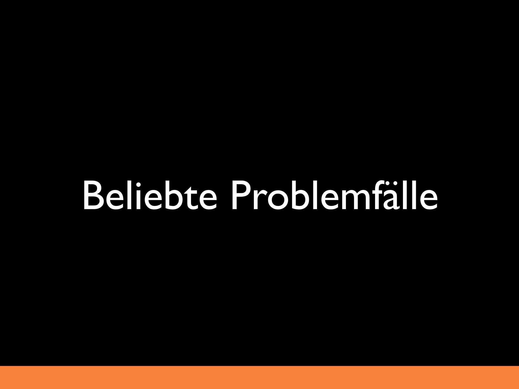 Beliebte Problemfälle
 