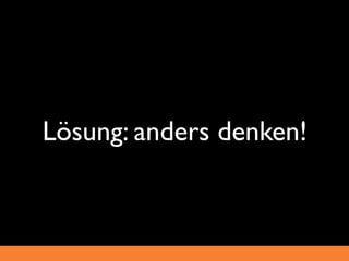 Lösung: anders denken!
 
