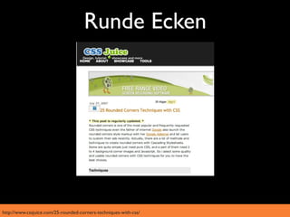 Runde Ecken




http://www.cssjuice.com/25-rounded-corners-techniques-with-css/
 