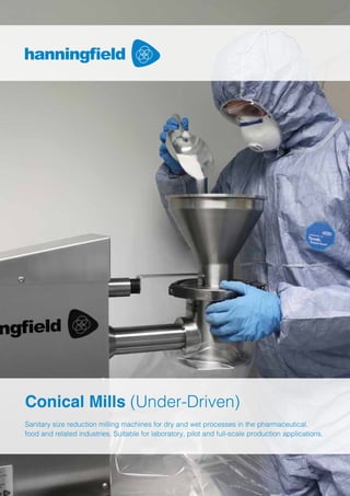 Conical Mills (Under-Driven)
Sanitary size reduction milling machines for dry and wet processes in the pharmaceutical,
food and related industries. Suitable for laboratory, pilot and full-scale production applications.
 