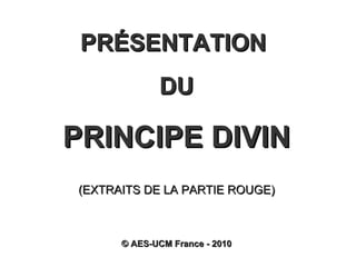 PRÉSENTATION  DU PRINCIPE DIVIN (EXTRAITS DE LA PARTIE ROUGE) ©  AES-UCM France - 2010 