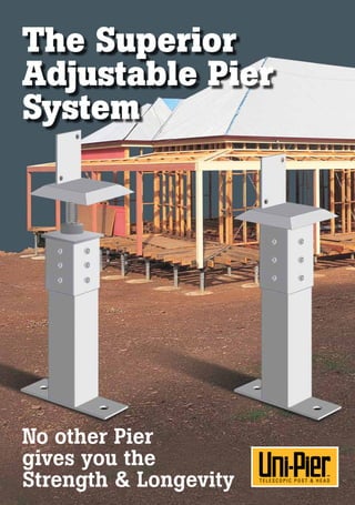 The Superior
Adjustable Pier
System
No other Pier
gives you the
Strength & Longevity
FOR MORE INFORMATION CONTACT:
Uni-Pier Australia Pty Ltd ACN 131 900 546
1300 366 362
www.unipier.com.au
Copyright. The material in this publication is published by and is the property of Uni-Pier Australia Pty.
Ltd. A.C.N. 131 900 546 and may not be reproduced in any form without the written permission of the
publisher. This product shall perform as specified if used in accordance with the recommendations
provided by Uni-Pier Australia. Pty. Ltd. Information in this publication is correct at the time of printing
but is subject to change without notice. April 2019.
©
Require Bracing?
Consider Uni-Brace for the
Easiest Bracing Solution.
There are many situations in building with a
need for the bracing of walls and floors.
Often the bracing capacity actually required
is not fully considered, unless it has been
properly designed. The potential result can
be failure, if the allowance is inadequate, or,
if “over designed” the result can be sheer
waste. Uni-Brace©
was also developed to
make installation easy and, at the same
time, provide a smart finished appearance.
The unique telescopic design of Uni-Brace©
also combines the benefits of lightweight
design as well as the ability to sustain
normal loads.
Uni-Brace©
- The complete bracing solution!
Superior Service
We Help Solve Every Technical Challenge
Superior Features
The Key Advantages of using Uni-Piers
At times assistance is needed in working out the
number of underfloor support piers and the type
required, and if bracing is needed for the project.
Unipier has a dedicated Design and Technical service
that provides detailed information and solutions to
flooring design and engineering.
The unique Unipier Design and Technical Program will
solve your technical challenge saving time and money
for you and your customer.
Your Uni-Pier Technical Support Team are more
than happy to assist! We are here to help you with
your technical challenge.
Unipier will not only provide detailed information on
what your project requires but also:
•	 Discuss your project with your structural
engineer or builder or both
•	 Give you a detailed list of posts, heads and
bracing taking into account available options
•	 Recommend where to purchase from and work
closely with them to make sure you receive the
right result.
project customisATION
In addition to our normal Builders Grade 65 x
65 x 2mm and Heavy Grade 75 x 75 x 2.5mm
Uni-Pier Systems, we also offer you several
cost-effective options:
•	 Extra Heavy Grade: 75 x 75 x 4mm Posts
•	 Mega Grade: 89 x 89mm Posts available
	 in 3 different wall thicknesses
		 •	 2mm
		 •	 3.5mm
		 •	 5mm
•	 Super Mega Grade: 100 x 100mm x 4mm
	 Posts.
Unipier has developed the following tailor-made
solutions:
•	 Modified heads
•	 Modified base plates
•	 Pre-drilled posts for use with high tensile
	 bolts (head to post)
•	 Modified bracing systems
•	 Any other modification that are not listed that you
or your structural engineer/builder may require.
What else can we offer?
•	 Design and supply of steel I-beams
•	 Design and supply of steel bearers, timbers
	 and joists.
A FREE SERVICE
If assistance is required with sub floor plans and
development contact Unipier Design and Technical
support. All material will remain confidential and floor
designs and engineering solutions will be processed
in a timely manner and at no charge.
Phone your Uni-Pier technical support team on
1300 366 362
or email us at
info@unipier.com.au
•	 Sized to suit 200mm to 5000mm: suitable for
the steepest of building sites.
•	 Head adjustment up to 200mm: enables easy
and accurate levelling without the need for
packers under bearers.
•	 Optional integrated ant caps: meaning no
further termite control is required, although
annual under-floor inspection is recommended.
•	 Durable hot-dipped galvanised finish: enabling
use in many corrosive environments.
•	 Available in Builders Grade or Heavy Grade as
well as our Special Order Grades : Extra Heavy
Grade, Mega Grade and Super Mega Grade –
enables use in a wide variety of applications.
•	 Suitable for coastal or high wind areas: can be
used adjacent to the coast and in most cyclonic
regions. (Refer to Uni-Pier Selection Guide).
•	 Fully engineered design: ask your supplier
for a copy of the Uni-Pier Selection Guide or
download it from: https://www.unipier.com.au/
files/SelectionGuide.pdf
“Overall,
I found the steel
solutions offered by Uni-Pier
provided a host of advantages
over other options and were really
easy to use. Uni-Pier has both the
product range and expertise to
make building a steel flooring
system quite simple.”
Peter Keetch,
Jandson Homes
“We have been a
Uni-Pier re-seller for some
years. In recent times Uni-Pier
introduced an exciting new program called
“Project Design”. In essence the Uni-Pier
design team work with the engineers, builders
and our sales team on specific projects to optimise
the sub-floor design, resulting in a fully engineered
solution. We have found that Uni-Pier’s expertise
enabled us to assist our customers with “one stop
shop” solutions saving us much time and effort.
The results to date have provided our customers
with substantial savings and in many cases a
more buildable and better subfloor.”
Steve Sutton, Group Sales & Marketing
Manager - Williams Group
Australia P/L
“I first approached
Uni-Pier Australia because
I wanted to make sure the
combined Uni-Pier, Bracing, Bearers
and Joists would provide us with a
strong and durable flooring system at the
right price. Through the design phase the
technical team were fantastic, they listened
to what we needed and optimised the
design to suit our home. Their attention
to detail meant that our overall flooring
system was substantially more
affordable than our budget.”
Alan Morgan
Country Victoria
 