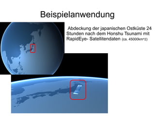 Beispielanwendung
     Abdeckung der japanischen Ostküste 24
     Stunden nach dem Honshu Tsunami mit
     RapidEye- Satellitendaten (ca. 45000km^2)
 