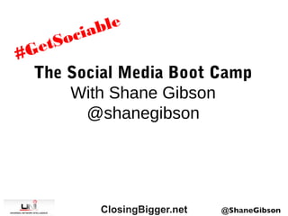 #GetSociable 
The Social Media Boot Camp 
With Shane Gibson 
@shanegibson 
 