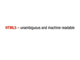 HTML5 – unambiguous and machine readable
 