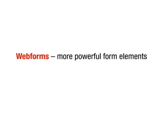 Webforms – more powerful form elements
 