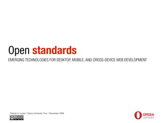 Open standards
EMERGING TECHNOLOGIES FOR DESKTOP, MOBILE, AND CROSS-DEVICE WEB DEVELOPMENT




 Patrick H. Lauke / Opera University Tour / November 2009
 