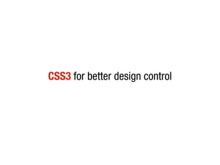 CSS3 for better design control
 