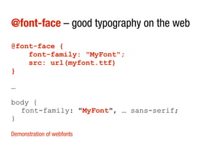 @font-face – good typography on the web
@font-face {
    font-family: "MyFont";
    src: url(myfont.ttf)
}

…

body {
  font-family: "MyFont", … sans-serif;
}

Demonstration of webfonts
 