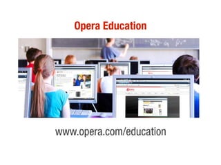 Opera Education




www.opera.com/education
 
