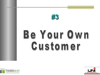 Be Your Own  Customer #3 