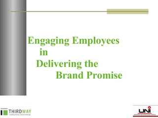 Engaging Employees  in  Delivering the  Brand Promise 