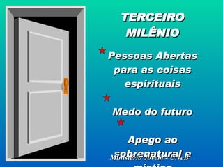 TERCEIRO MILÊNIO Pessoas Abertas para as coisas espirituais Medo do futuro Apego ao sobrenatural e místico Ministério Jovem - UNeB 