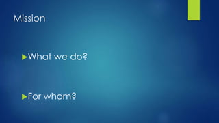 Mission
What we do?
For whom?
 