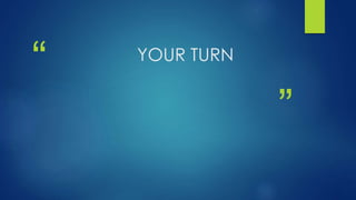 “
”
YOUR TURN
 