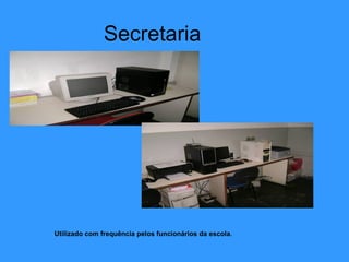 Secretaria Utilizado com frequência pelos funcionários da escola. 