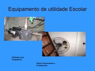 Equipamento de utilidade Escolar Utilizado com Frequência. Pelos Funcionários e Professores. 