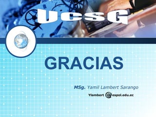 GRACIAS
  MSg. Yamil Lambert Sarango
       Ylambert   espol.edu.ec
 