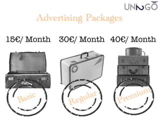 15€/ Month
 30€/ Month
 40€/ Month
Advertising Packages
 