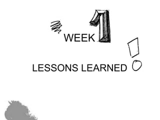 WEEK
LESSONS LEARNED
 