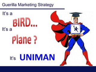 Guerilla Marketing Strategy
It’s a
It’s a
It’s
 