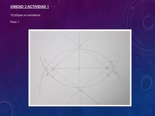 UNIDAD 3 ACTIVIDAD 1
10) Elipse no isométrica.
Paso 1.
 