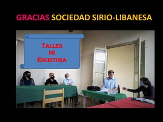 GRACIAS SOCIEDAD SIRIO-LIBANESA
TALLER
DE
ESCRITURA
 