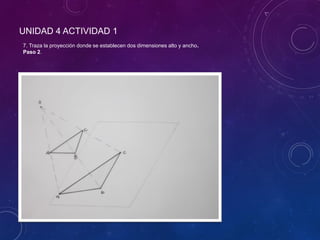 UNIDAD 4 ACTIVIDAD 1
7. Traza la proyección donde se establecen dos dimensiones alto y ancho.
Paso 2.
 