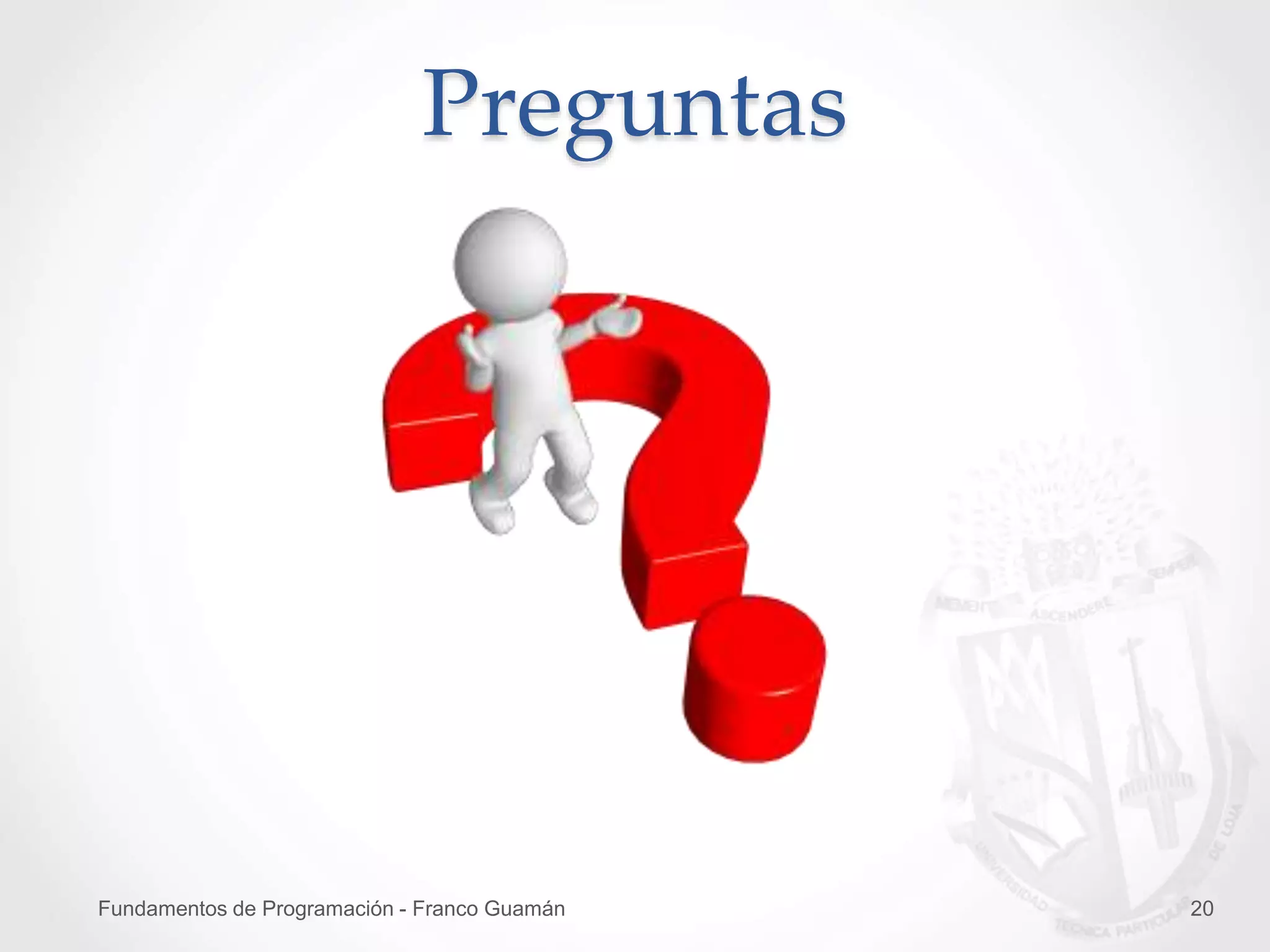 Fundamentos de Programación - Franco Guamán 20
Preguntas
 