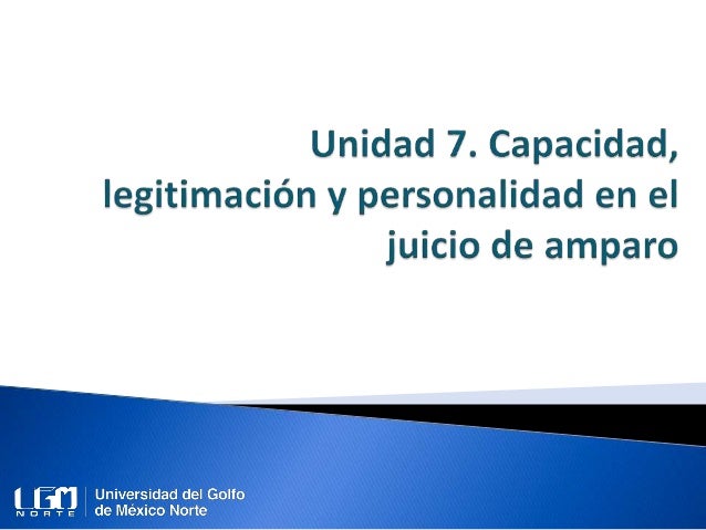 Unidad 7. Capacidad, legitimación y personalidad en el juicio de ampa…