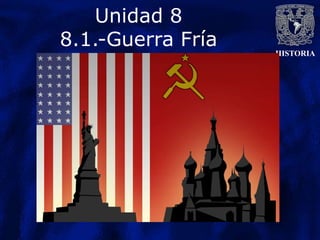 Unidad 8
8.1.-Guerra Fría
HISTORIA
 