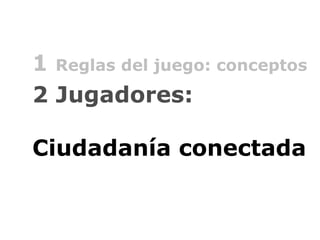 2   Jugadores:         Ciudadanía conectada 1  Reglas del juego: conceptos 