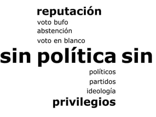 política políticos sin sin ideología partidos privilegios sin privilegios voto en blanco abstención voto bufo sin reputación 