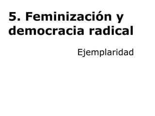 5.  Feminización y democracia radical          Ejemplaridad 