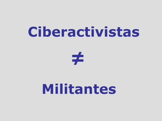 Ciberactivistas ≠ Militantes 
