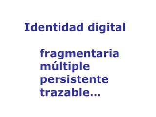 Identidad digital fragmentaria múltiple persistente trazable… 