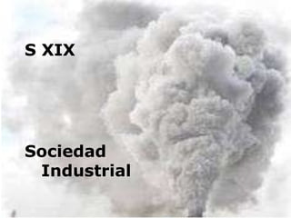 S XIX Sociedad    Industrial 